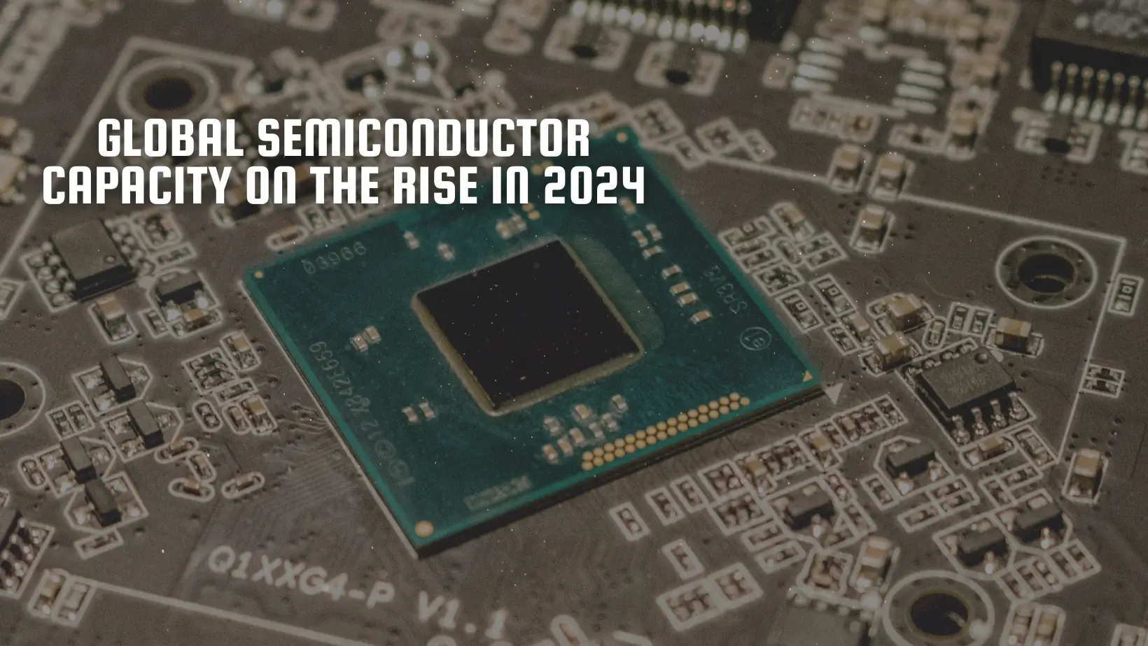Global Semiconductor Capacity on the Rise in 2024