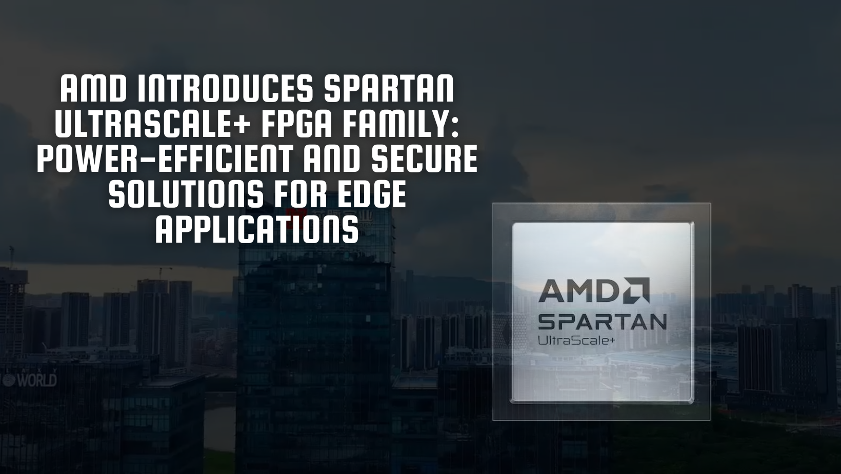 AMD Introduces Spartan UltraScale+ FPGA Family